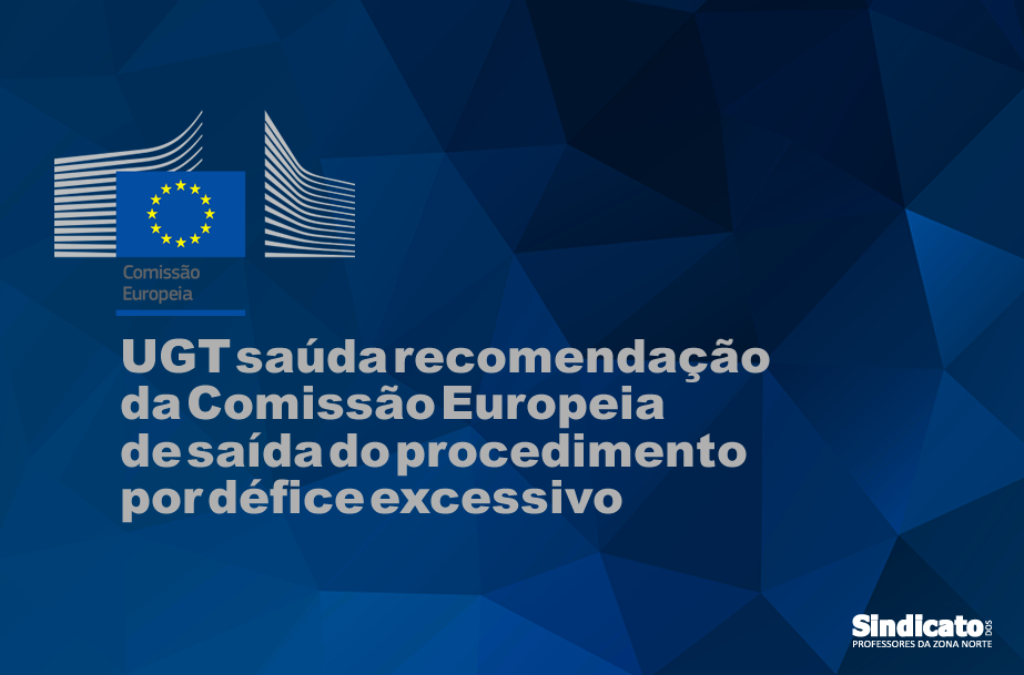  UGT saúda recomendação da Comissão Europeia de saída do procedimento por défice excessivo 