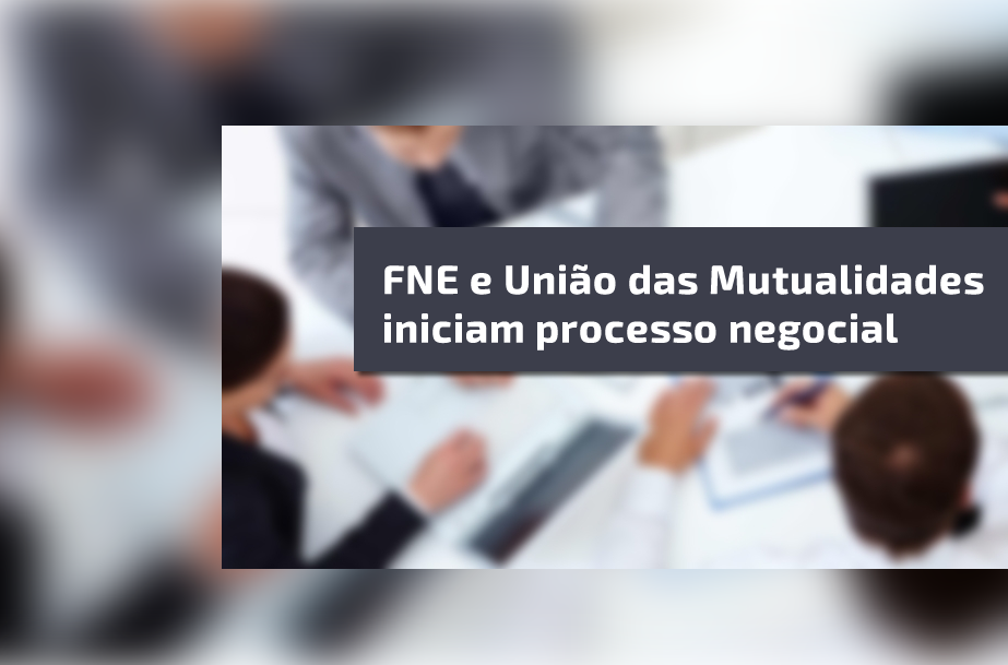 FNE e União das Mutualidades iniciam processo negocial 