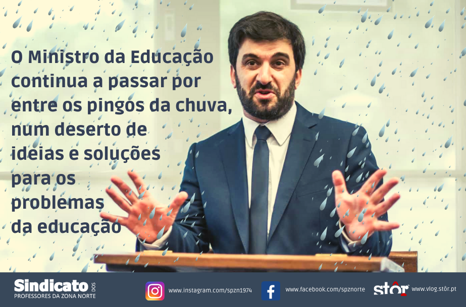 O Ministro da Educação continua a passar por entre os pingos da chuva, num deserto de ideias e soluções para os problemas da educação
